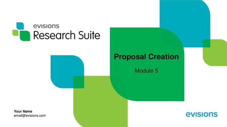 Your Name email@evisions.com Proposal Creation Module 5 Your Name email@evisions.com.