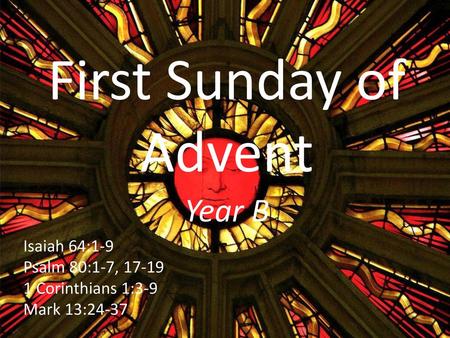 First Sunday of Advent Year B Isaiah 64:1-9 Psalm 80:1-7, 17-19
