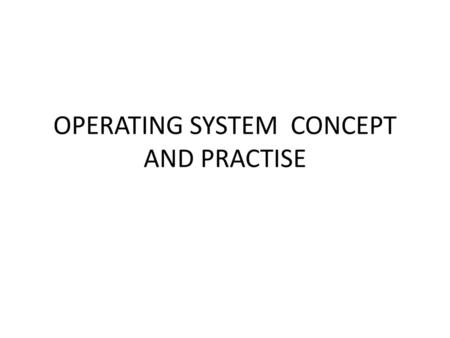 OPERATING SYSTEM CONCEPT AND PRACTISE