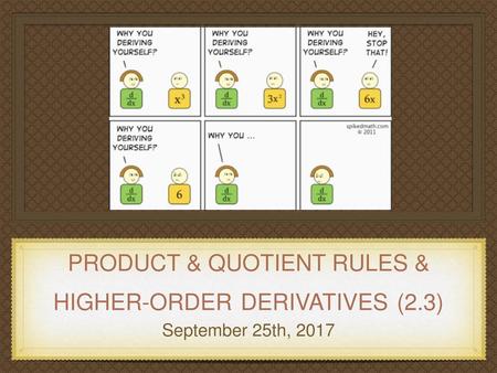 PRODUCT & QUOTIENT RULES & HIGHER-ORDER DERIVATIVES (2.3)
