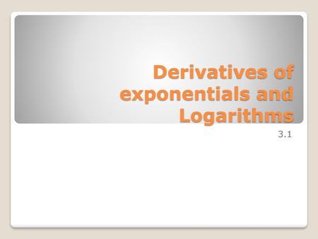 Derivatives of exponentials and Logarithms