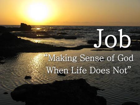 Job “Making Sense of God When Life Does Not”.