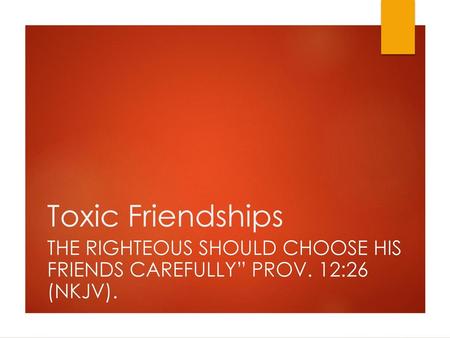 The righteous should choose his friends carefully” Prov. 12:26 (NKJV).