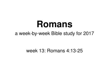 a week-by-week Bible study for 2017 week 13: Romans 4:13-25