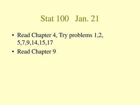Stat 100 Jan. 21 Read Chapter 4, Try problems 1,2, 5,7,9,14,15,17