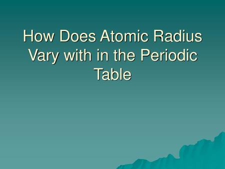 How Does Atomic Radius Vary with in the Periodic Table