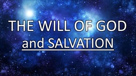 THE WILL OF GOD and SALVATION.