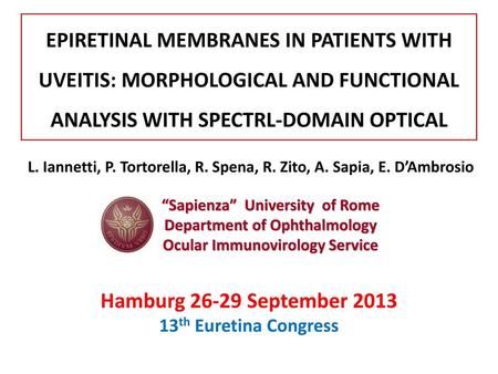 EPIRETINAL MEMBRANES IN PATIENTS WITH UVEITIS: MORPHOLOGICAL AND FUNCTIONAL ANALYSIS WITH SPECTRL-DOMAIN OPTICAL L. Iannetti, P. Tortorella, R. Spena,