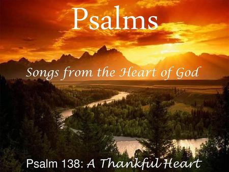 Psalms Songs from the Heart of God Psalm 138: A Thankful Heart.