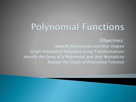 Polynomial Functions Objectives: Identify Polynomials and their Degree