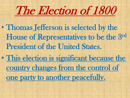 The Election of 1800 Thomas Jefferson is selected by the House of Representatives to be the 3rd President of the United States. This election is significant.