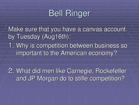 Bell Ringer Make sure that you have a canvas account by Tuesday (Aug16th): Why is competition between business so important to the American economy? What.