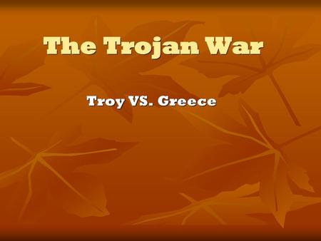 The Trojan War Troy VS. Greece.