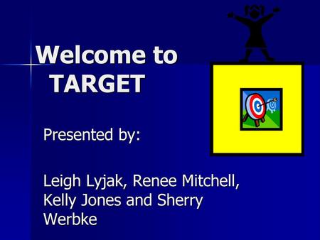 Welcome to TARGET Presented by: