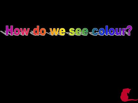 How do we see colour?.