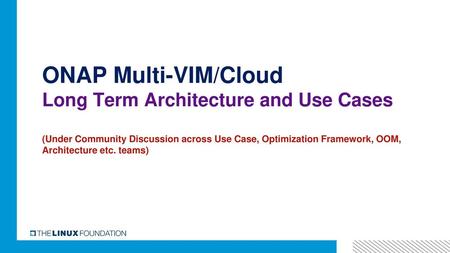 ONAP Multi-VIM/Cloud Long Term Architecture and Use Cases (Under Community Discussion across Use Case, Optimization Framework, OOM,
