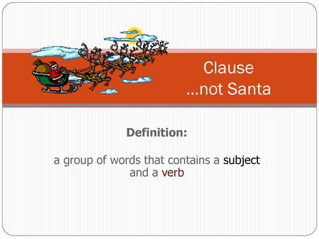 Definition: a group of words that contains a subject and a verb