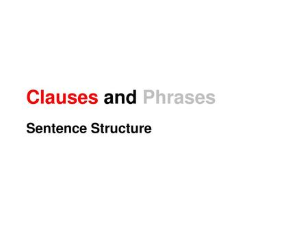 Clauses and Phrases Sentence Structure.