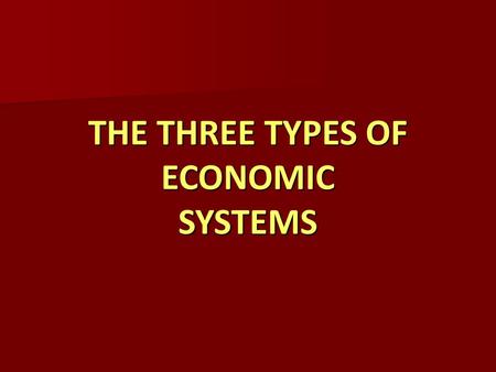 THE THREE TYPES OF ECONOMIC SYSTEMS