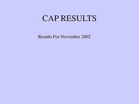 CAP RESULTS Results For November 2002.