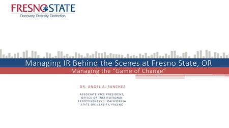 Managing IR Behind the Scenes at Fresno State, OR