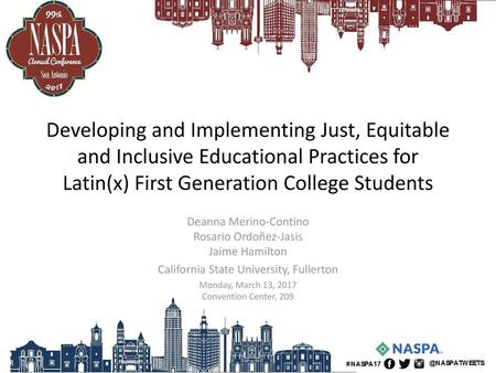 Developing and Implementing Just, Equitable and Inclusive Educational Practices for Latin(x) First Generation College Students Deanna Merino-Contino Rosario.