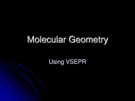 Molecular Geometry Using VSEPR.