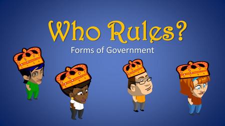 Who Rules? Forms of Government.