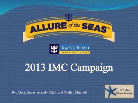 2013 IMC Campaign By: Alecia Savas, Aracely Odell, and Shelley Mitchell.