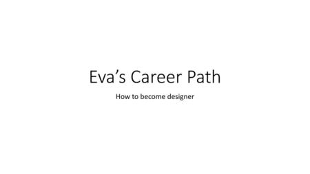 Eva’s Career Path How to become designer.