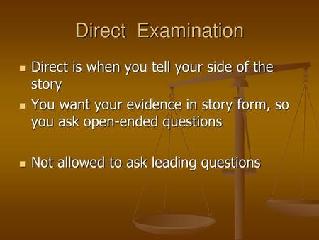 Direct Examination Direct is when you tell your side of the story