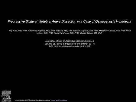 Progressive Bilateral Vertebral Artery Dissection in a Case of Osteogenesis Imperfecta  Yuji Kato, MD, PhD, Harumitsu Nagoya, MD, PhD, Tetsuya Abe, MD,