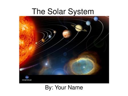 The Solar System By: Your Name.