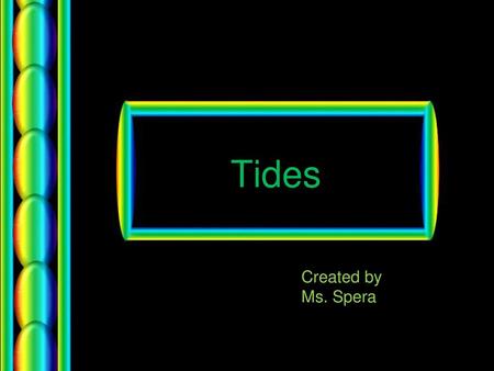 Tides Created by Ms. Spera.
