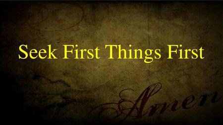 Seek First Things First