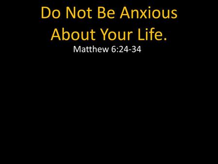 Do Not Be Anxious About Your Life.
