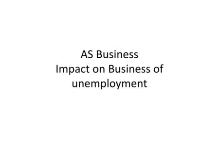 AS Business Impact on Business of unemployment