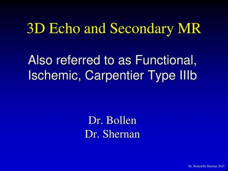 3D Echo and Secondary MR Also referred to as Functional, Ischemic, Carpentier Type IIIb Dr. Bollen Dr. Shernan.