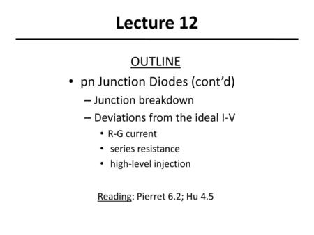 Lecture 12 OUTLINE pn Junction Diodes (cont’d) Junction breakdown