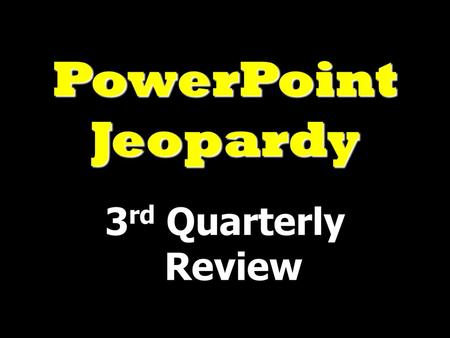 PowerPoint Jeopardy 3rd Quarterly Review.