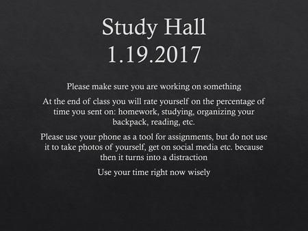 Study Hall Please make sure you are working on something