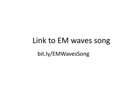 Link to EM waves song bit.ly/EMWavesSong.