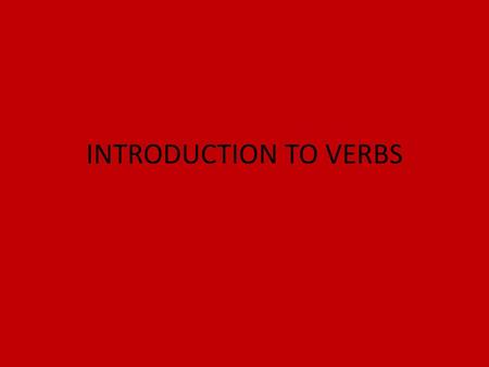 INTRODUCTION TO VERBS.