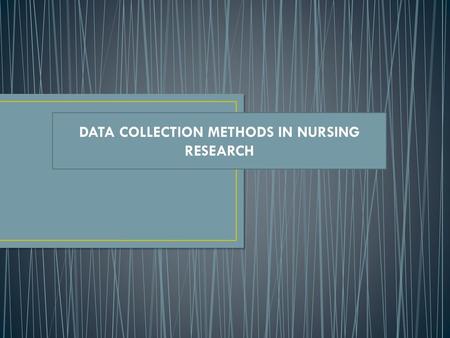 DATA COLLECTION METHODS IN NURSING RESEARCH