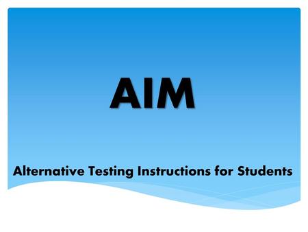 AIM Alternative Testing Instructions for Students