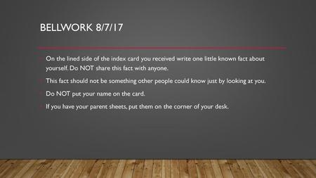 Bellwork 8/7/17 On the lined side of the index card you received write one little known fact about yourself. Do NOT share this fact with anyone. This.
