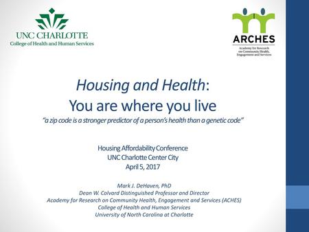 Housing and Health: You are where you live “a zip code is a stronger predictor of a person’s health than a genetic code” Housing Affordability Conference.