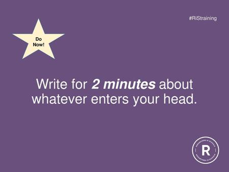 Write for 2 minutes about whatever enters your head.