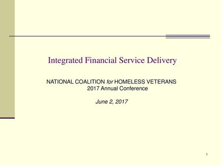 Integrated Financial Service Delivery NATIONAL COALITION for HOMELESS VETERANS 2017 Annual Conference June 2, 2017.