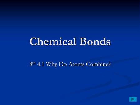Chemical Bonds 8th 4.1 Why Do Atoms Combine?.